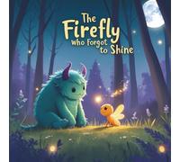 The Firefly Who Forgot to Shine: A Gentle Bedtime Story About Friendship, Courage, and Finding Your Glow