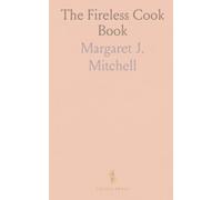 The Fireless Cook Book: A Manual of the Construction and Use of Appliances for Cooking by Retained Heat, With 250 Recipes