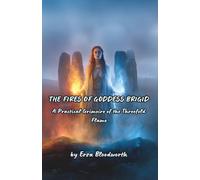 The Fires Of Goddess Brigid: A Practical Grimoire of the Threefold Flame: Ancient Celtic Flame Magick for Healing, Inspiration, and Power