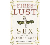 The Fires of Lust: Sex in the Middle Ages