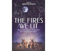 The Fires We Lit: Illustrated Stories of Women Reimagining the Rules