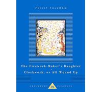 The Firework-Maker's Daughter, Clockwork, or All Wound Up: by Philip Pullman (Everyman's Library CHILDREN'S CLASSICS)
