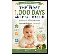 The First 1,000 Days Gut Health Guide: Nourish Your Baby's Microbiome, Prevent Allergies, Strengthen Immunity, and Build a Foundation for Lifelong Health (Gut Health Series)