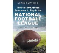 The First 100 African Americans to Play in the National Football League: Second Edition