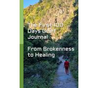 The First 100 Days Grief Journal: From Brokenness to Healing