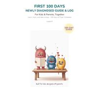 The First 100 Days: Newly Diagnosed: Type 1 Diabetes Guide & Log Book for Kids and Parents - 100 Days of Learning, Tracking, and Taking Charge Together
