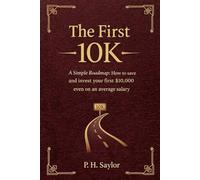 The First 10K: A Simple Roadmap: How to save and invest your first $10,000 even on an average salary