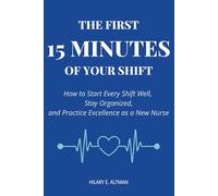 The First 15 Minutes of Your Shift: How to Start Every Shift Well, Stay Organized, and Practice Excellence as a New Nurse (Bedside Nursing Guide Series)