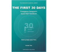 THE FIRST 30 DAYS - Emergency Caregiver's Quick-Start Handbook: A Family Caregiver Guide to Caring for Aging Parents Without Burnout