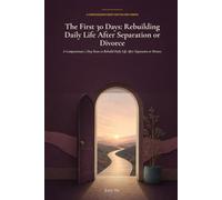The First 30 Days: Rebuilding Daily Life After Separation or Divorce: A Compassionate 7-Day Reset to Rebuild Daily Life After Separation or Divorce