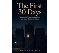 The First 30 Days: What to Do When Someone Dies and You're the One in Charge: 1