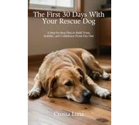 The First 30 Days With Your Rescue Dog: A Step-by-Step Plan to Build Trust, Stability, and Confidence From Day One (Rescue Dog Solutions Series)