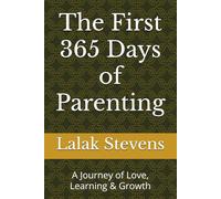 The First 365 Days of Parenting: A Journey of Love, Learning & Growth
