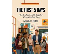 The First 5 Days: The New Teacher's Playbook for Winning the First Week
