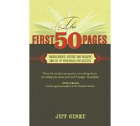 The First 50 Pages: Engage Agents, Editors and Readers, and Set Your Novel Up For Success