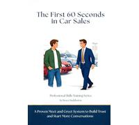 The First 60 Seconds in Car Sales: A Proven Meet and Greet System to Build Trust, Control the Conversation, and Start More Deals (Professional Skills Training)