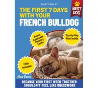 The First 7 Days With Your French Bulldog Puppy: A Frenchie Parent's Complete Survival Guide Covering Potty Training, Crate Training, Sleep Schedules, Nipping, Separation Anxiety, and Lifelong Bonding