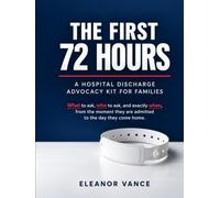 The First 72 Hours: A Hospital Discharge Advocacy Kit for Families: What to ask, who to ask, and exactly when, from the moment they are admitted to the day they come home.