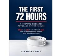 The First 72 Hours: A Hospital Discharge Advocacy Kit for Families: What to ask, who to ask, and exactly when, from the moment they are admitted to the day they come home.