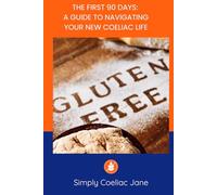The First 90 Days: A Guide to Navigating Your New Coeliac Life: Gluten free help and support from Simply Coeliac Jane