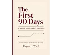 The First 90 Days: A Guided Journal for the Newly Diagnosed - 90 Days of Reflection, Medical Organization, and Steady Steps Forward