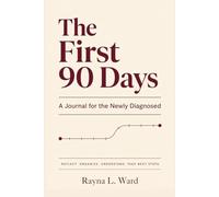 The First 90 Days: A Guided Journal for the Newly Diagnosed - 90 Days of Reflection, Medical Organization, and Steady Steps Forward