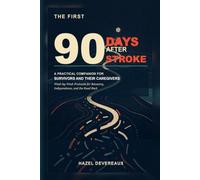 The First 90 Days After Stroke: A Practical Companion for Survivors and Their Caregivers: Week-by-Week Protocols for Recovery, Independence, and the Road Back