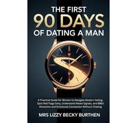 The First 90 Days of Dating a Man: A Practical Guide for Women to Navigate Modern Dating, Spot Red Flags Early, Understand Mixed Signals, and Build Attraction and Emotional Connection Without Chasing