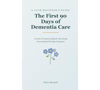 The First 90 Days of Dementia Care: A Calm, Practical Guide for the Newly Overwhelmed Family Caregiver - What to Do First, What to Say, and How to ... Parent or Spouse with Alzheimer's or Dementia
