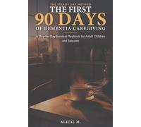 The First 90 Days of Dementia Caregiving: A Day-by-Day Survival Playbook for Adult Children and Spouses: Exact Scripts, Calm Routines, and a ... Idea Where to Start: 5 ([Self-Help Series])