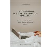 The First 90 Days Survival Guide for New Managers: How to Avoid Costly Mistakes, Build Credibility, and Stay in Control