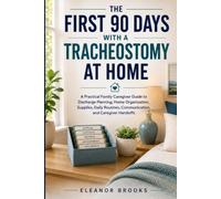 The First 90 Days with a Tracheostomy at Home: A Practical Family Caregiver Guide to Discharge Planning, Home Organization, Supplies, Daily Routines, Communication, and Caregiver Handoffs