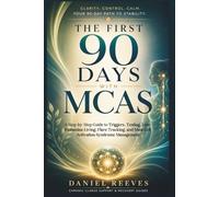 THE FIRST 90 DAYS WITH MCAS: A Step-by-Step Guide to Triggers, Testing, Low-Histamine Living, Flare Tracking, and Mast Cell Activation Syndrome Management