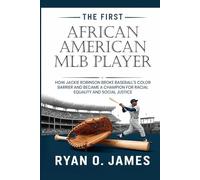 The First African American MLB Player: How Jackie Robinson Broke Baseball’s Color Barrier and Became a Champion for Racial Equality and Social Justice
