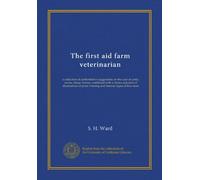The first aid farm veterinarian: a collection of authoritative suggestions on the care of cattle, swine, sheep, horses, combined with a choice ... prize winning and famous types of live stock