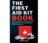 The First Aid Kit Book: How to Cheaply Build the Ultimate Survival Medicine Kit at Home and Everything You Need to Know to Use It - Basic Life ... Health and Safety Training (Homeowner Books)