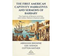 The First American Captivity Narratives and Sermons of Barbary: The Captivity of Browne and Gee, with Cotton Mather's Pastoral Letter; New England, ... Early English Sources on the Barbary States)