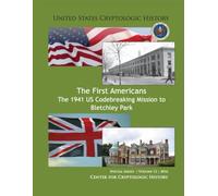 The First Americans The 1941 US Codebreaking Mission to Bletchley Park: Special series | Volume 12 | 2016, Second Printing