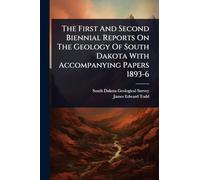 The First And Second Biennial Reports On The Geology Of South Dakota With Accompanying Papers 1893-6