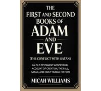 The First and Second Books of Adam and Eve (The Conflict with Satan): An Old Testament Apocryphal Account of Creation, the Fall, Satan, and Early ... Apocrypha and Gnostic Gospels Collection)