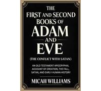 The First and Second Books of Adam and Eve (The Conflict with Satan): An Old Testament Apocryphal Account of Creation, the Fall, Satan, and Early ... Apocrypha and Gnostic Gospels Collection)