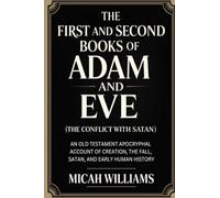 The First and Second Books of Adam and Eve (The Conflict with Satan): An Old Testament Apocryphal Account of Creation, the Fall, Satan, and Early ... Apocrypha and Gnostic Gospels Collection)