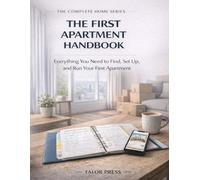The First Apartment Handbook: Everything You Need to Find, Set Up, and Run Your First Apartment - Lease Review, Budget Planning, Move-In Checklist, and Three Years of Independent Living