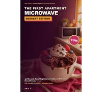 The First Apartment Microwave: Dessert Edition: 40 Cheap, Easy Mug Cakes, Cookies, Cobblers & Sweet Treats for College Students, Dorm Rooms & Beginner Cooks (The First Apartment Kitchen Series)