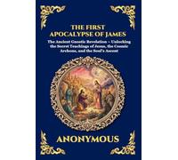 The First Apocalypse of James: The Ancient Gnostic Revelation - Unlocking the Secret Teachings of Jesus, the Cosmic Archons, and the Soul's Ascent: 80 (Library of Alexandria - Esoteric)