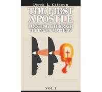 The First Apostle: Looking Through the Eyes of Matthew Vol.1