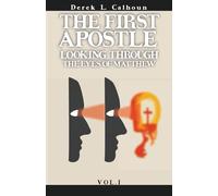The First Apostle: Looking Through the Eyes of Matthew Vol.1