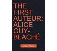 The First Auteur: Alice Guy-Blaché