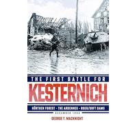 The First Battle for Kesternich: Hürtgen Forest-The Ardennes-Roer/Urft Dams, December 1944