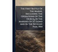 The First Battle Of The Marne, Including The Operations Of The Ourcq, In The Marshes Of St. Gond And In The Revigny Pass, 1914